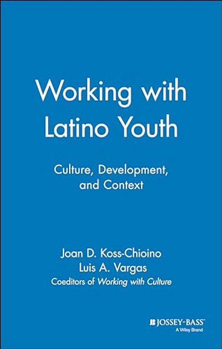 Working With Latino Youth: Culture, Development, And Context-..
