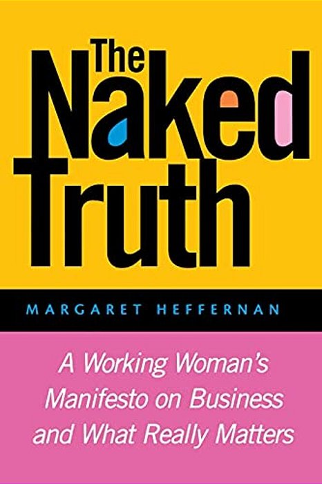 The Naked Truth: A Working Woman's Manifesto On Business And What Really Matters-..