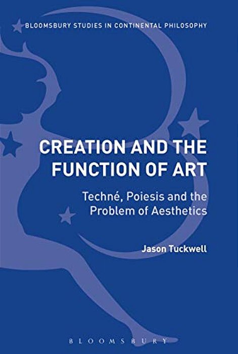 Creation And The Function Of Art: Techné, Poiesis And The Problem Of Aesthetics-..