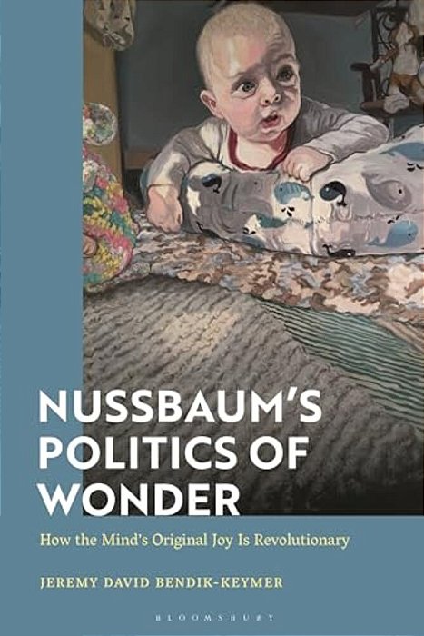 Nussbaum's Politics Of Wonder: How The Mind's Original Joy Is Revolutionary-..