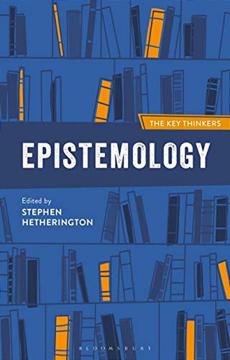 Epistemology: The Key Thinkers-..