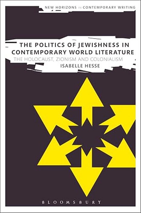 The Politics Of Jewishness In Contemporary World Literature: The Holocaust, Zionism And Colonialism-..