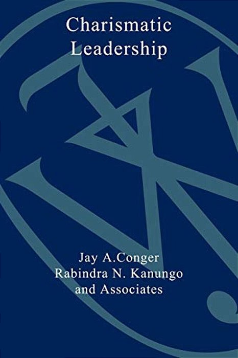 The Charismatic Leader: Behind The Mystique Of Exceptional Leadership-..