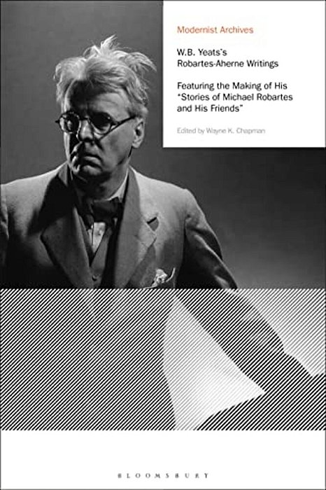W. B. Yeats's Robartes-Aherne Writings: Featuring The Making Of His "Stories Of Michael Robartes And His Friends"-..