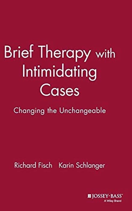 Brief Therapy With Intimidating Cases: Changing The Unchangeable-..