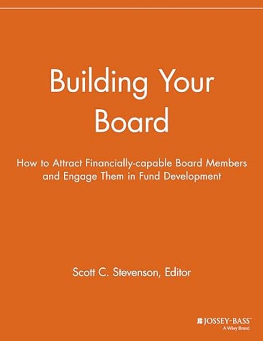 Building Your Board: How To Attract Financially-Capable Board Members And Engage Them In Fund Development-..