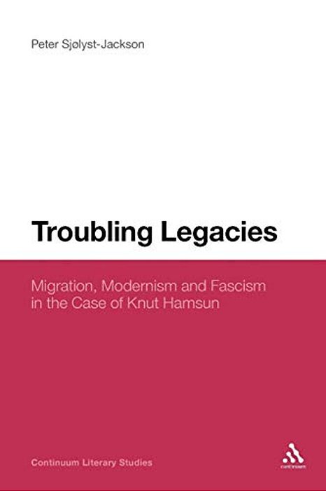 Troubling Legacies: Migration, Modernism And Fascism In The Case Of Knut Hamsun-..
