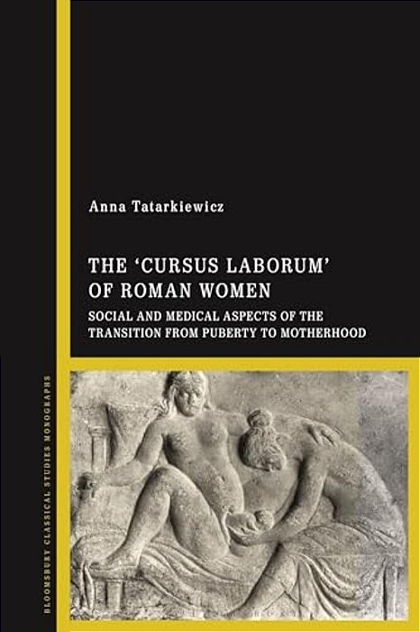The 'Cursus Laborum' Of Roman Women: Social And Medical Aspects Of The Transition From Puberty To Motherhood-..