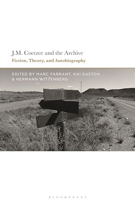 J. M. Coetzee And The Archive: Fiction, Theory, And Autobiography-..