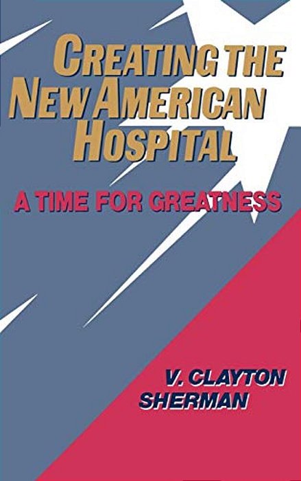 Creating The New American Hospital: A Time For Greatness-..