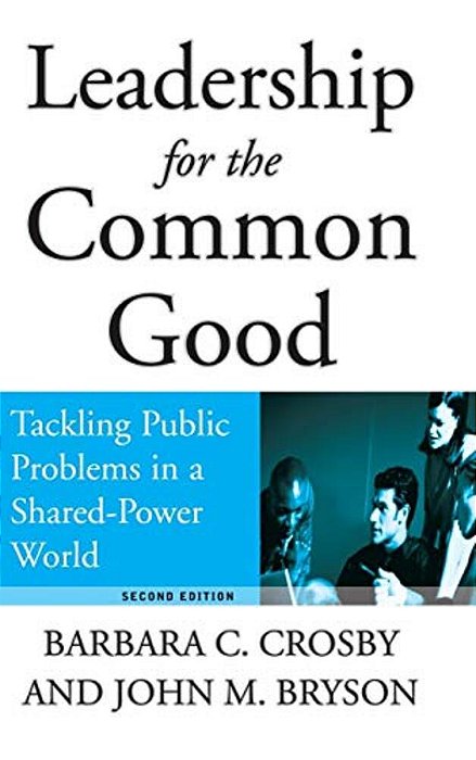 Leadership For The Common Good: Tackling Public Problems In A Shared-Power World-..