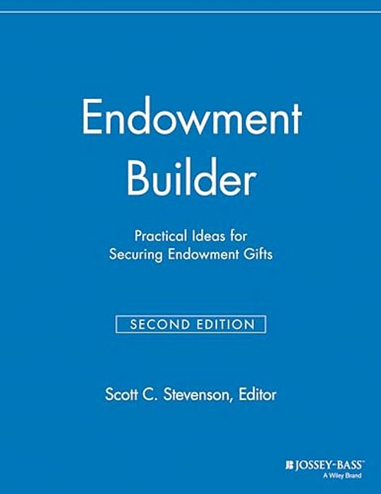 Endowment Builder: Practical Ideas For Securing Endowment Gifts-..