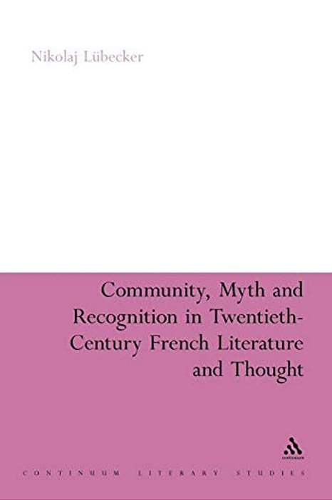 Community, Myth And Recognition In Twentieth-Century French Literature And Thought-..