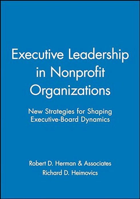 Executive Leadership In Nonprofit Organizations: New Strategies For Shaping Executive-Board Dynamics-..