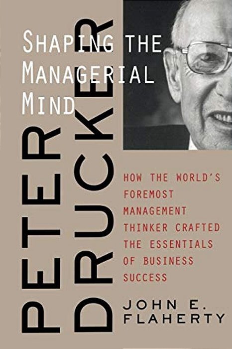 Peter Drucker: Shaping The Managerial Mind-..
