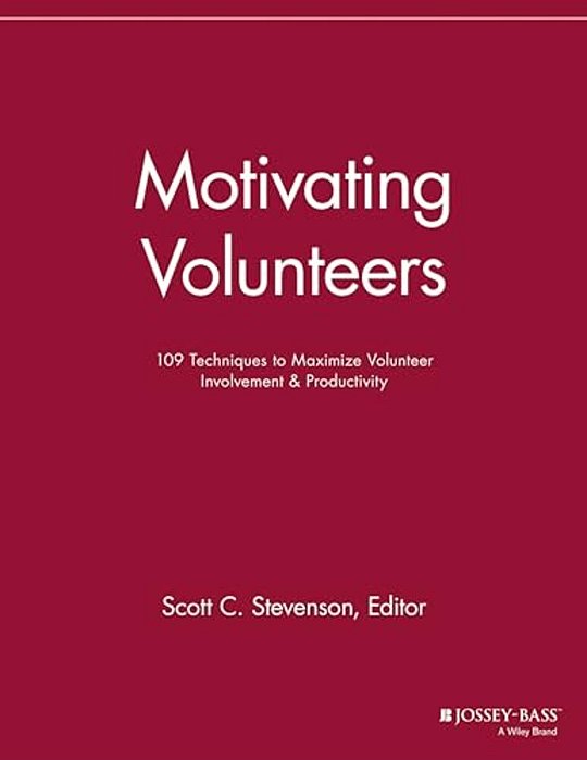 Motivating Volunteers: 109 Techniques To Maximize Volunteer Involvement And Productivity-..