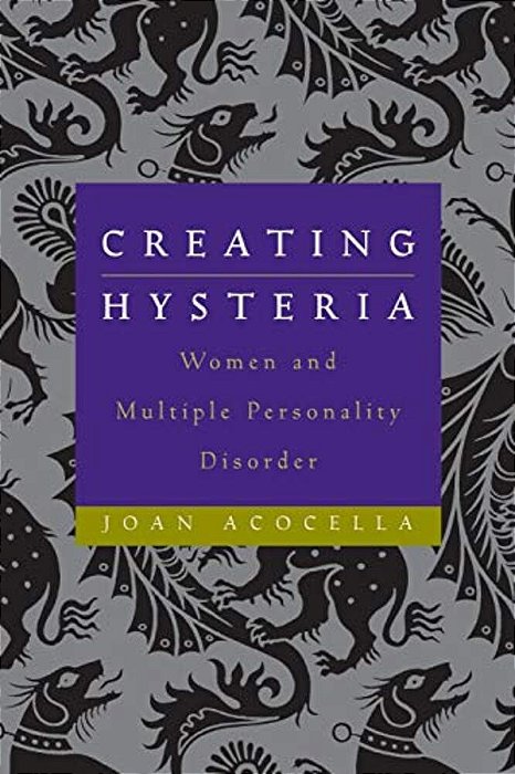 Creating Hysteria: Women And Multiple Personality Disorder-..