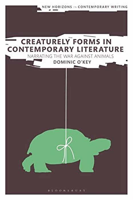 Creaturely Forms In Contemporary Literature: Narrating The War Against Animals-..