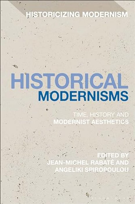 Historical Modernisms: Time, History And Modernist Aesthetics-..