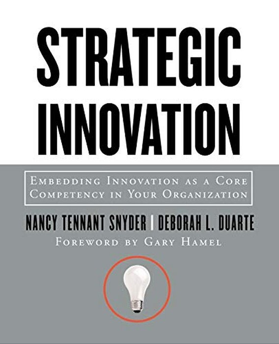 Strategic Innovation: Embedding Innovation As A Core Competency In Your Organization-..