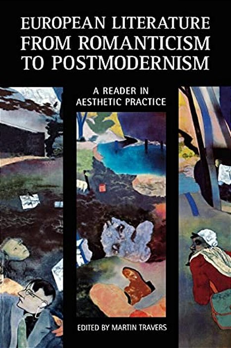 European Literature From Romanticism To Postmodernism: A Reader In Aesthetic Practice-..