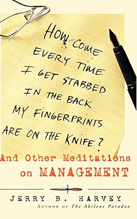 How Come Every Time I Get Stabbed In The Back My Fingerprints Are On The Knife: And Other Meditations On Management-..