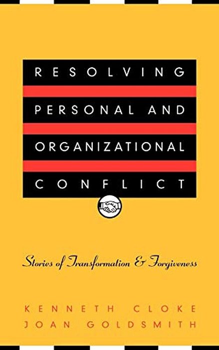 Resolving Personal And Organizational Conflict: Stories Of Transformation And Forgiveness-..