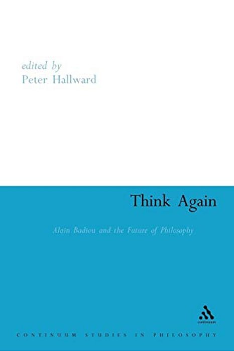 Think Again: Alain Badiou And The Future Of Philosophy-..