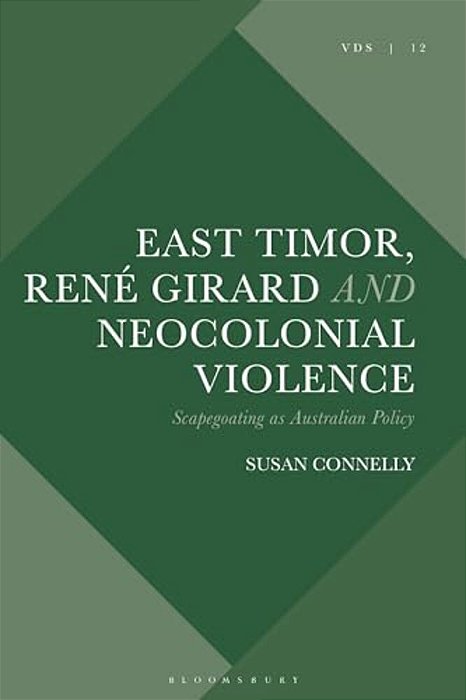 East Timor, René Girard And Neocolonial Violence: Scapegoating As Australian Policy-..