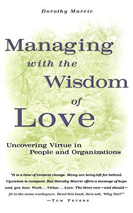 Managing With The Wisdom Of Love: Uncovering Virtue In People And Organizations-..
