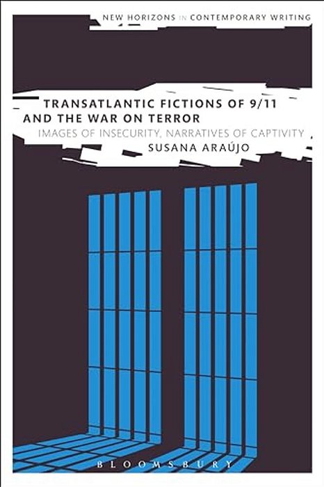 Transatlantic Fictions Of 9/11 And The War On Terror: Images Of Insecurity, Narratives Of Captivity-..