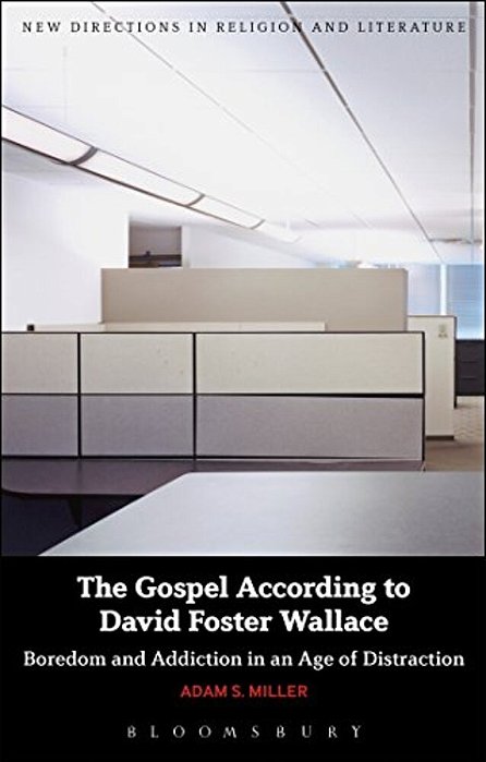 The Gospel According To David Foster Wallace: Boredom And Addiction In An Age Of Distraction-..