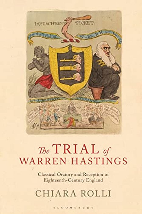 The Trial Of Warren Hastings: Classical Oratory And Reception In Eighteenth-Century England-..