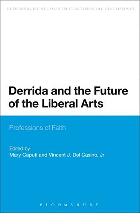 Derrida And The Future Of The Liberal Arts: Professions Of Faith-..