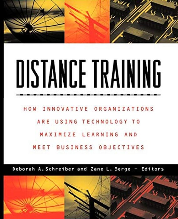 Distance Training: How Innovative Organizations Are Using Technology To Maximize Learning And Meet Business Objectives-..