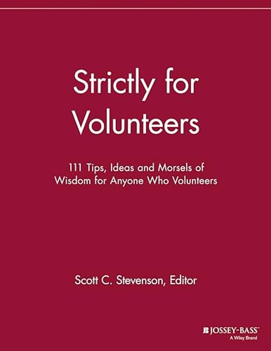 Strictly For Volunteers: 111 Tips, Ideas And Morsels Of Wisdom For Anyone Who Volunteers-..