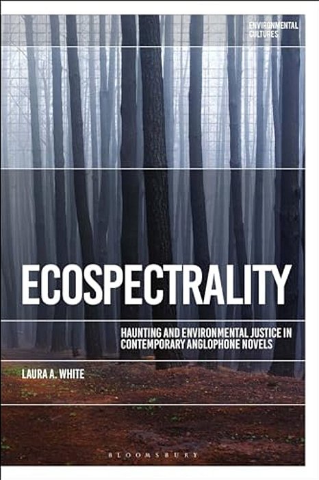 Ecospectrality: Haunting And Environmental Justice In Contemporary Anglophone Novels-..