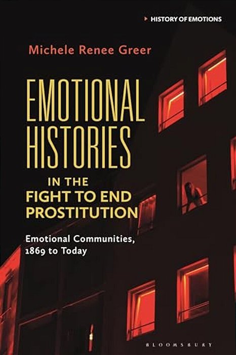 Emotional Histories In The Fight To End Prostitution: Emotional Communities, 1869 To Today-..