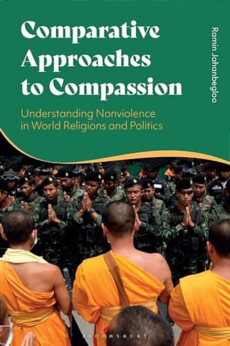 Comparative Approaches To Compassion: Understanding Nonviolence In World Religions And Politics-..