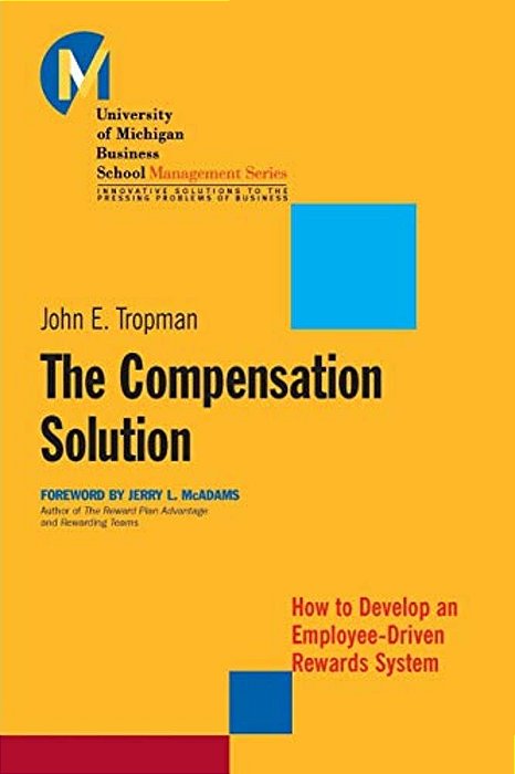 The Compensation Solution: How To Develop An Employee-Driven Rewards System-..