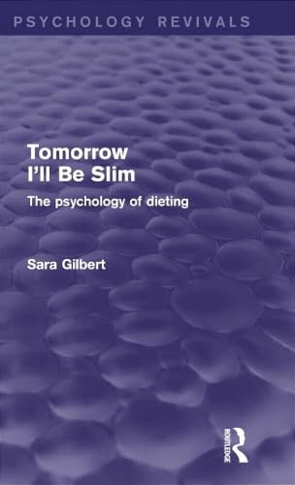 Tomorrow I'Ll Be Slim (Psychology Revivals): The Psychology Of Dieting-..