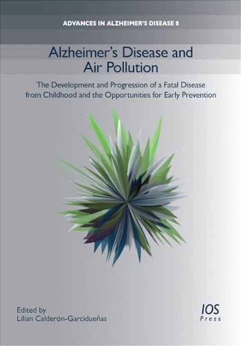 Alzheimer's Disease And Air Pollution: The Development And Progression Of A Fatal Disease From Childhood And The Opportunities For Early Prevent-..