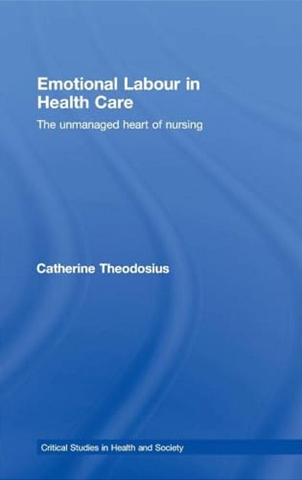 Emotional Labour In Health Care: The Unmanaged Heart Of Nursing-..