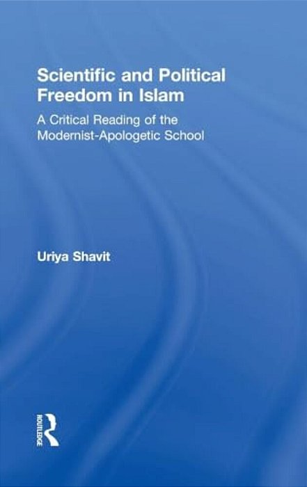 Scientific And Political Freedom In Islam: A Critical Reading Of The Modernist-Apologetic School-..