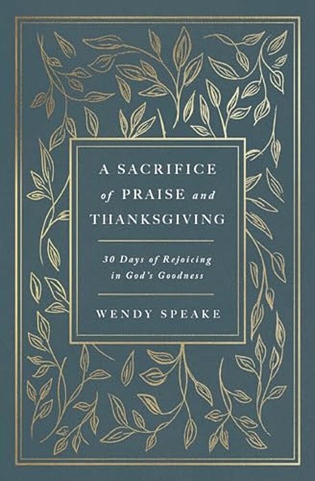 A Sacrifice Of Praise And Thanksgiving: 30 Days Of Rejoicing In God's Goodness-..