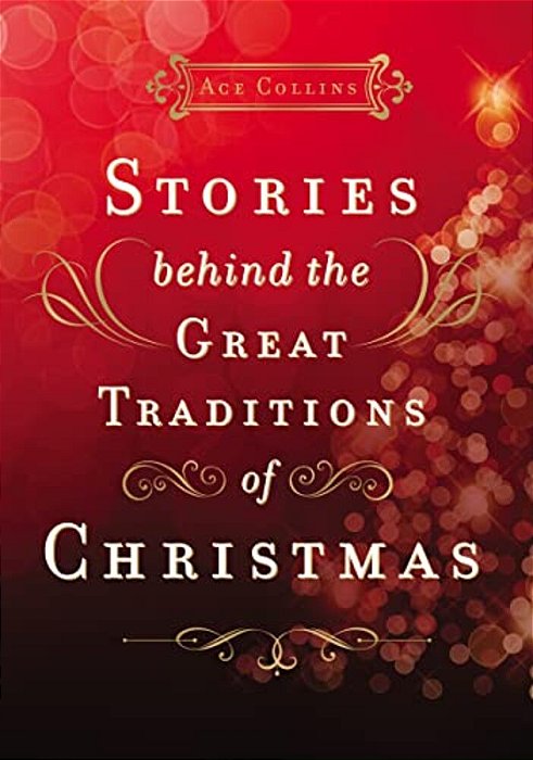 Stories Behind The Great Traditions Of Christmas: Discovering The History Of Our Favorite Christmas Celebrations - The Perfect Christian Holiday Gift-..