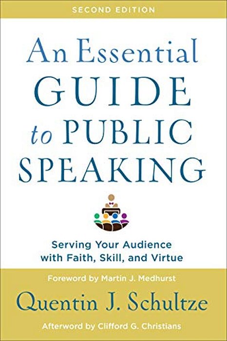 An Essential Guide To Public Speaking: Serving Your Audience With Faith, Skill, And Virtue-..