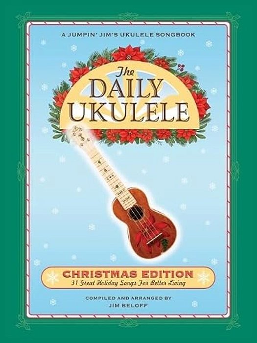 The Daily Ukulele: Christmas Edition: 31 Great Holiday Songs For Better Living Compiled And Arranged By Jim Beloff-..