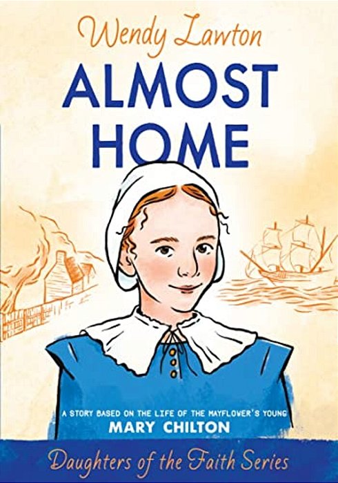 Almost Home: A Story Based On The Life Of The Mayflower's Young Mary Chilton-..
