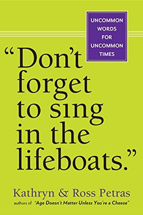 Don't Forget To Sing In The Lifeboats: Uncommon Wisdom For Uncommon Times-..